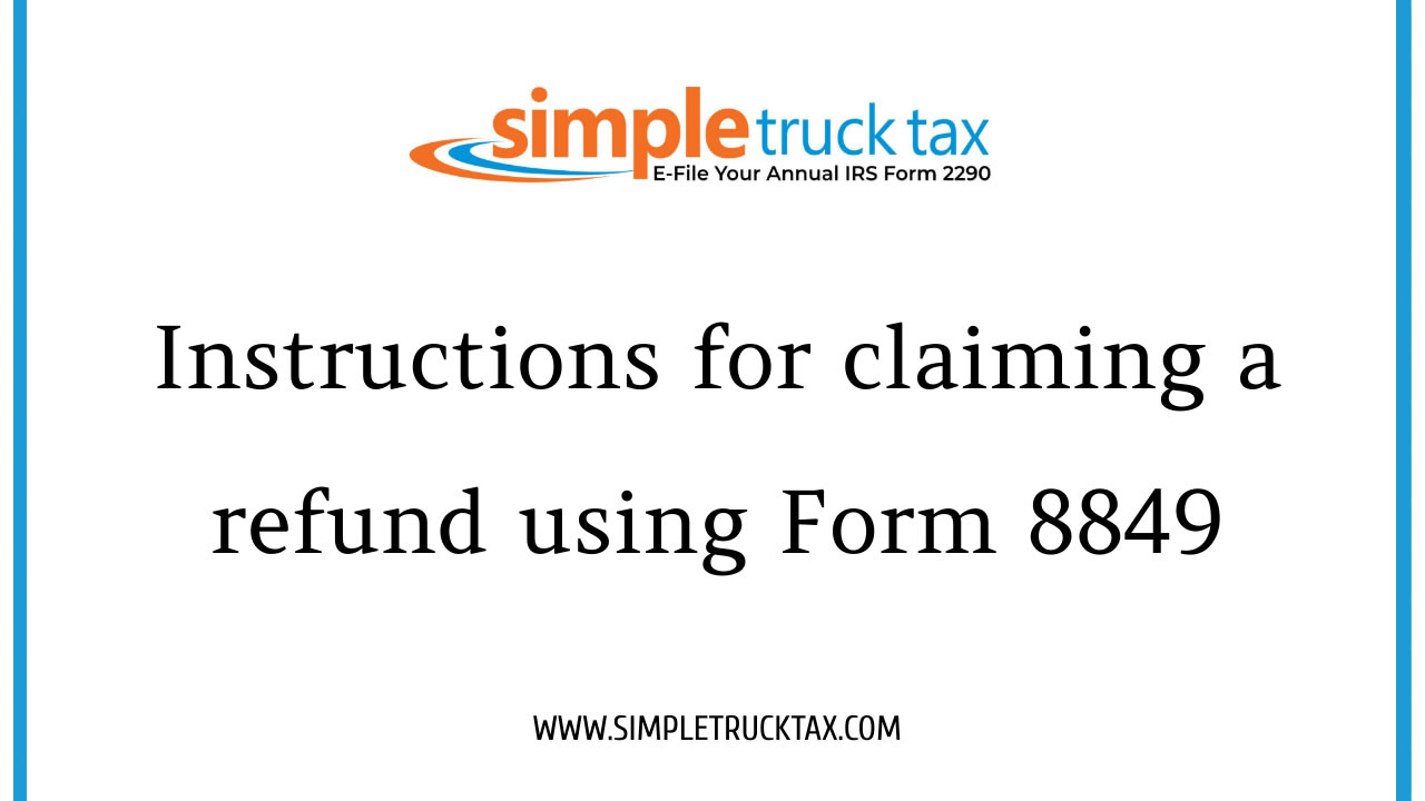 Instructions for claiming a refund using Form 8849